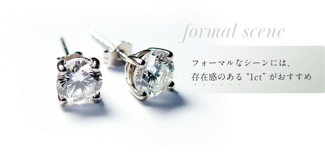 フォーマルなシーンには、存在感のある“1ct”がおすすめ