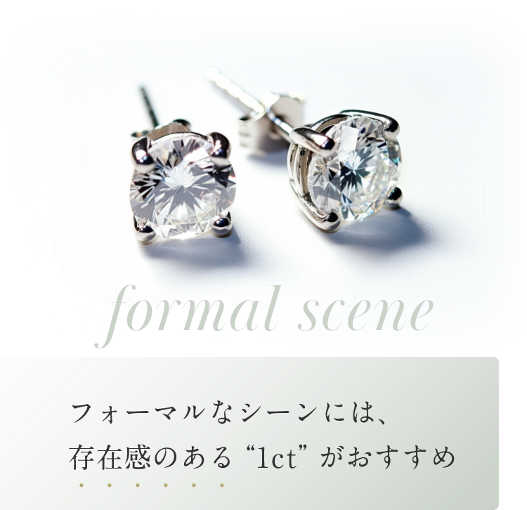 フォーマルなシーンには、存在感のある“1ct”がおすすめ